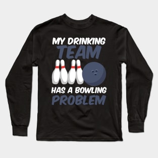 Funny My Drinking Team Has A Bowling Problem Long Sleeve T-Shirt